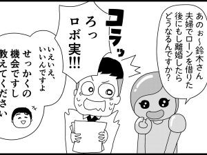 住宅ローン・連帯債務の仕組みって？　離婚したらどうなるの？ 【新米銀行員・ロボ実が行く！#10】